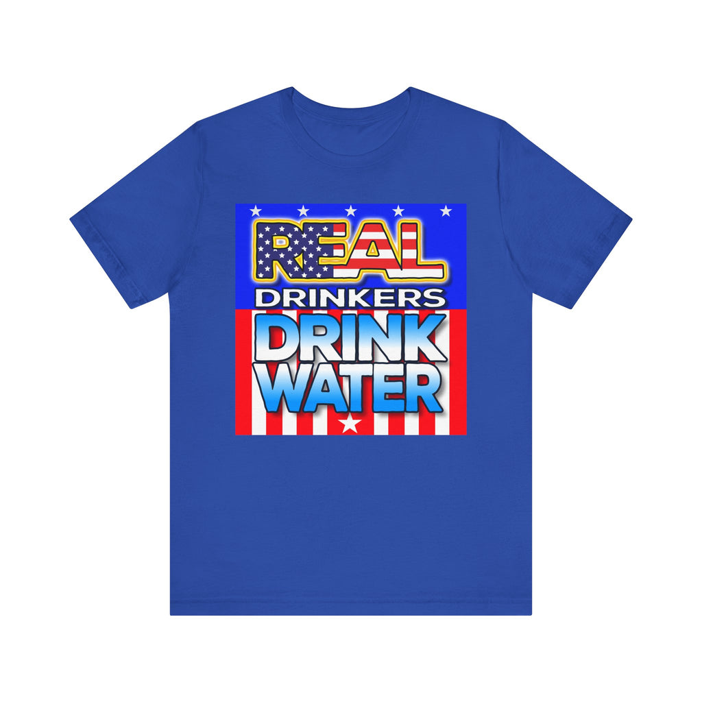 <b>Real Drinkers Drink Water</b> - Unisex Tee - Patriotic Graphic T-Shirt