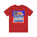 Real Drinkers Drink Water - Unisex Tee - Patriotic Graphic T-Shirt