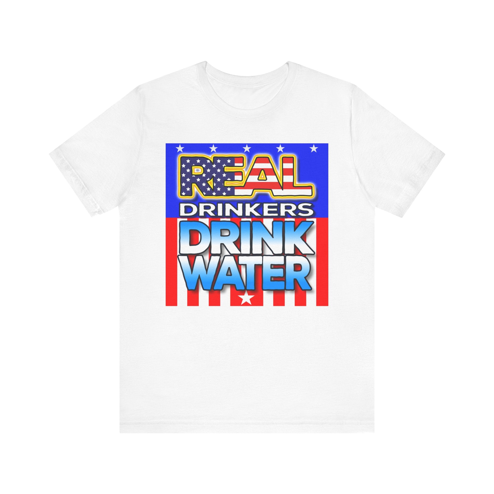 Real Drinkers Drink Water - Unisex Tee - Patriotic Graphic T-Shirt