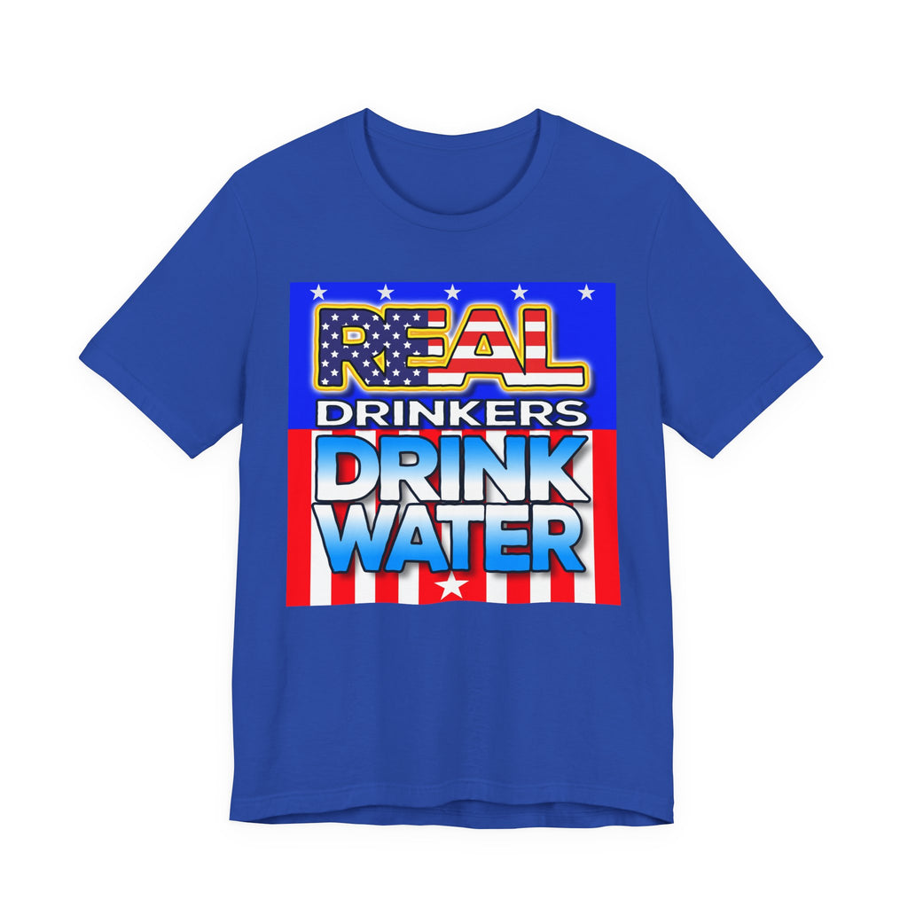 Real Drinkers Drink Water - Unisex Tee - Patriotic Graphic T-Shirt